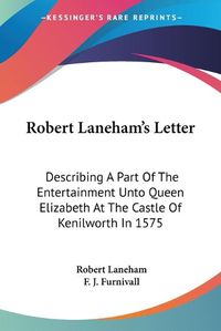 Cover image for Robert Laneham's Letter: Describing a Part of the Entertainment Unto Queen Elizabeth at the Castle of Kenilworth in 1575