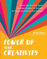 Cover image for Power Up Your Creativity: Ignite Your Creative Spark - Develop a Productive Practice - Set Goals and Achieve Your Dreams