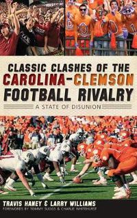 Cover image for Classic Clashes of the Carolina-Clemson Football Rivalry: A State of Disunion