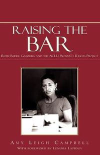 Cover image for Raising the Bar: Ruth Bader Ginsburg and the ACLU Women's Rights Project