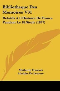 Cover image for Bibliotheque Des Memoires V31: Relatifs A L'Histoire de France Pendant Le 18 Siecle (1877)