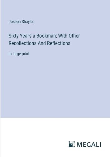 Cover image for Sixty Years a Bookman; With Other Recollections And Reflections