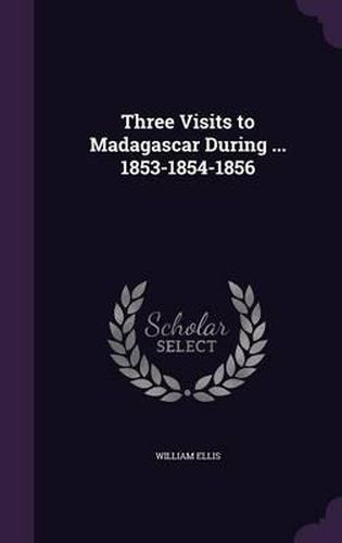 Cover image for Three Visits to Madagascar During ... 1853-1854-1856