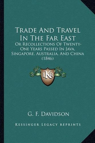 Trade and Travel in the Far East: Or Recollections of Twenty-One Years Passed in Java, Singapore, Australia, and China (1846)