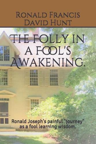 The Folly in a Fool's Awakening: Ronald Joseph's Painful Journey as a Fool Learning Wisdom.