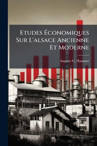 Cover image for Etudes Economiques Sur L'alsace Ancienne Et Moderne