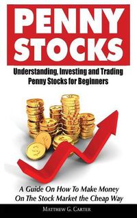 Cover image for Penny Stocks: Understanding, Investing and Trading Penny Stocks for Beginners A Guide On How To Make Money On The Stock Market the Cheap Way