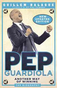 Cover image for Pep Guardiola: Another Way of Winning: The Biography