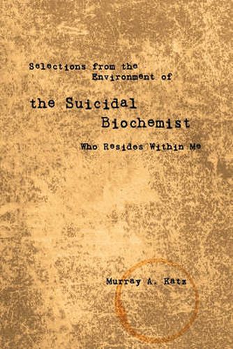 Cover image for Selections from the Environment of the Suicidal Biochemist Who Resides Within Me