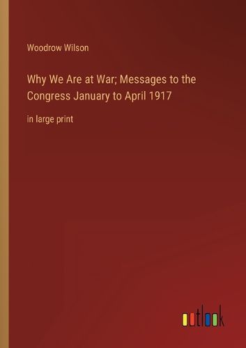 Cover image for Why We Are at War; Messages to the Congress January to April 1917