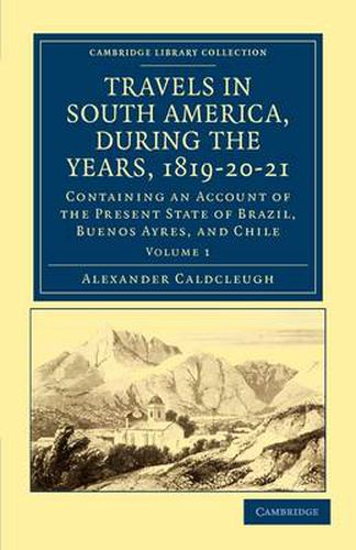 Cover image for Travels in South America, during the Years, 1819-20-21: Containing an Account of the Present State of Brazil, Buenos Ayres, and Chile