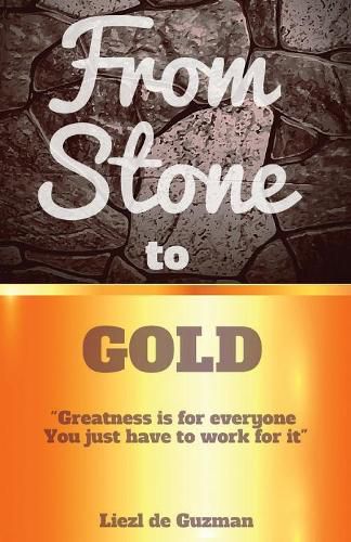 Cover image for From Stone to Gold: Greatness is for everyone you just have to work for it