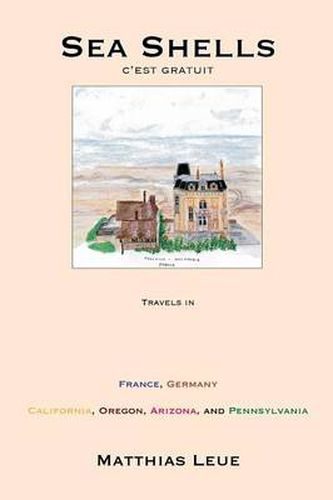 Cover image for Sea Shells, C'est Gratuit: Travels in France, Germany, California, Oregon, Arizona, and Pennsylvania