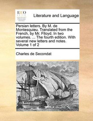 Cover image for Persian Letters. by M. de Montesquieu. Translated from the French, by Mr. Flloyd. in Two Volumes. ... the Fourth Edition. with Several New Letters and Notes. Volume 1 of 2