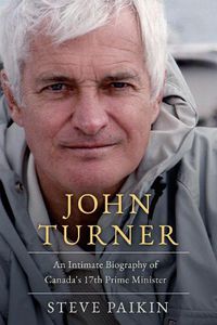 Cover image for John Turner: An Intimate Biography of Canada's 17th Prime Minister