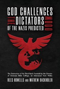 Cover image for God Challenges the Dictators, Doom of the Nazis Predicted: The Destruction of the Third Reich Foretold by the Director of Swansea Bible College, An Intercessor from Wales