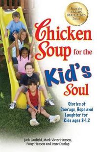 Cover image for Chicken Soup for the Kid's Soul: Stories of Courage, Hope and Laughter for Kids Ages 8-12