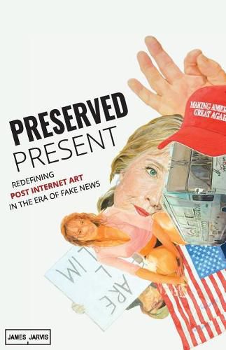 Cover image for Preserved Present: Redefining Post Internet Art In The Era of Fake News