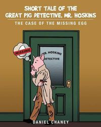 Cover image for Short Tale of the Great Pig Detective, Mr. Hoskins: The Case of the Missing Egg