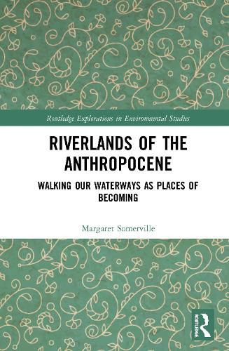 Riverlands of the Anthropocene: Walking Our Waterways as Places of Becoming