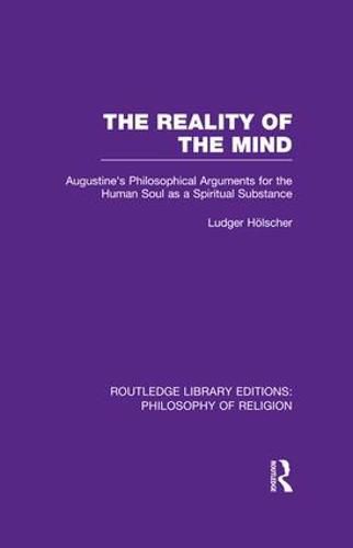 Cover image for The Reality of the Mind: St Augustine's Philosophical Arguments for the Human Soul as a Spiritual Substance