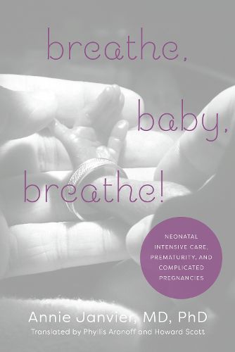 Cover image for Breathe, Baby, Breathe!: Neonatal Intensive Care, Prematurity, and Complicated Pregnancies