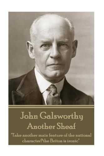 Cover image for John Galsworthy - Another Sheaf: Take another main feature of the national character, the Briton is ironic