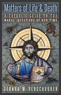 Cover image for Matters of Life and Death: A Catholic Guide to the Moral Questions of Our Time