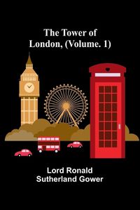 Cover image for The Tower of London, (Vol. 1)