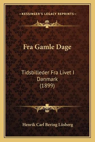 Fra Gamle Dage: Tidsbilleder Fra Livet I Danmark (1899)