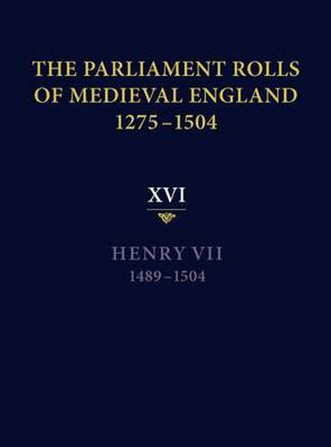 The Parliament Rolls of Medieval England, 1275-1504: XVI. Henry VII. 1489-1504