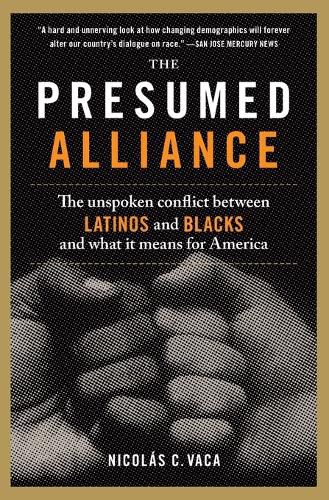 Cover image for The Presumed Alliance: The Unspoken Conflict Between Latinos and Blacks and What It Means for America