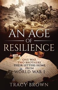 Cover image for An Age of Resilience: One War. Two Brothers. Their Letters Home From World War 1.