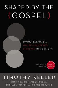 Cover image for Shaped by the Gospel: Doing Balanced, Gospel-Centered Ministry in Your City