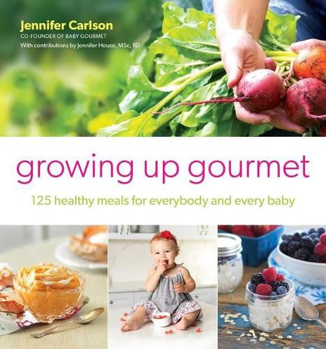 Cover image for Growing Up Gourmet: 125 Healthy Meals for Everybody and Every Baby