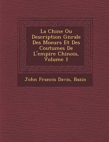 La Chine Ou Description G N Rale Des Moeurs Et Des Coutumes de L'Empire Chinois, Volume 1