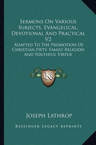 Cover image for Sermons on Various Subjects, Evangelical, Devotional and Practical V2: Adapted to the Promotion of Christian Piety, Family Religion and Youthful Virtue