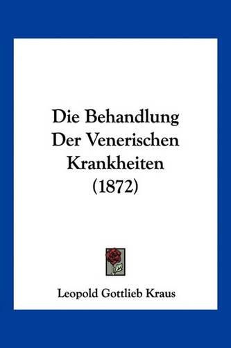 Cover image for Die Behandlung Der Venerischen Krankheiten (1872)