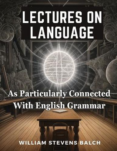 Lectures On Language, As Particularly Connected With English Grammar