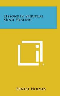 Cover image for Lessons in Spiritual Mind Healing