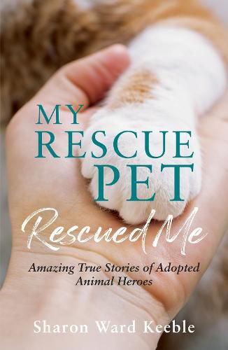 Cover image for My Rescue Pet Rescued Me: Amazing True Stories of Adopted Animal Heroes