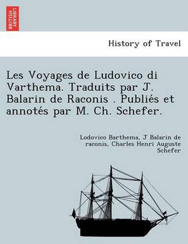 Les Voyages de Ludovico Di Varthema. Traduits Par J. Balarin de Raconis . Publie S Et Annote S Par M. Ch. Schefer.