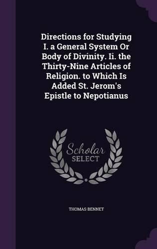 Directions for Studying I. a General System or Body of Divinity. II. the Thirty-Nine Articles of Religion. to Which Is Added St. Jerom's Epistle to Nepotianus