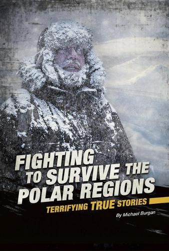 Cover image for Fighting to Survive the Polar Regions: Terrifying True Stories