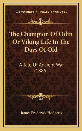 Cover image for The Champion of Odin or Viking Life in the Days of Old the Champion of Odin or Viking Life in the Days of Old: A Tale of Ancient War (1885) a Tale of Ancient War (1885)