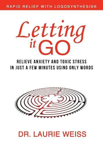 Cover image for Letting It Go: Relieve Anxiety and Toxic Stress in Just a Few Minutes Using Only Words (Rapid Relief With Logosynthesis)