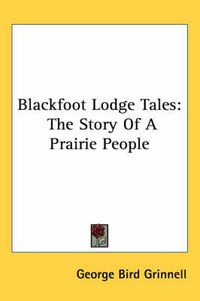 Cover image for Blackfoot Lodge Tales: The Story of a Prairie People