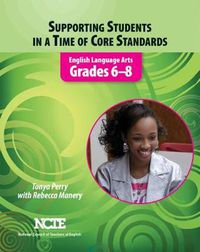 Cover image for Supporting Students in a Time of Core Standards: English Language Arts, Grades 6-8