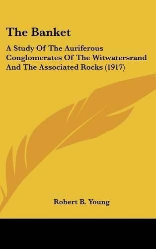 The Banket: A Study of the Auriferous Conglomerates of the Witwatersrand and the Associated Rocks (1917)