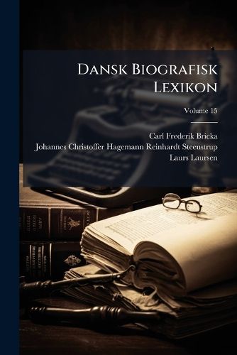 Cover image for Dansk Biografisk Lexikon: Tillige Omfattende Norge for Tidsrummet 1537-1814, Volume 15